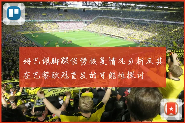 姆巴佩脚踝伤势恢复情况分析及其在巴黎欧冠首发的可能性探讨